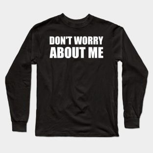Don't worry about me - White simple text quote typography Long Sleeve T-Shirt
